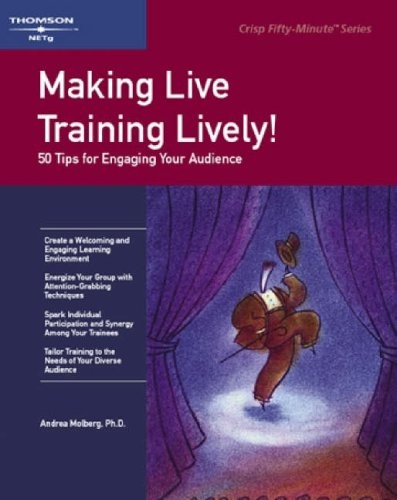 MAKING LIVE TRAINING LIVELY: 50 TIPS FOR ENGAGING YOUR By Andrea Molberg *Mint*