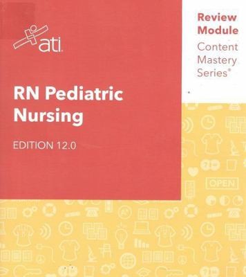 RN Pediatric Nursing Edition 12.0 ATI Review Module Content Mastery Series