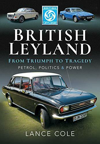 British Leyland: From Triumph to Tragedy. Petrol, Politics and Power, Cole..