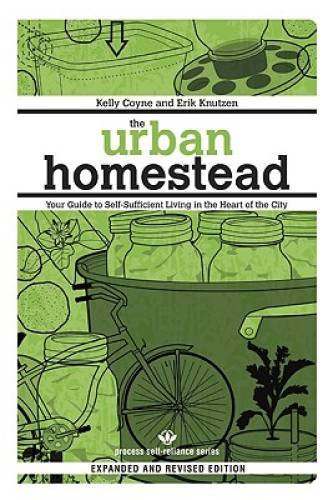The Urban Homestead (Expanded & Revised Edition): Your Guide to Self-Suff – GOOD