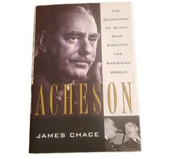 Acheson | The Secretary of State Who Created the American World | by J. Chase