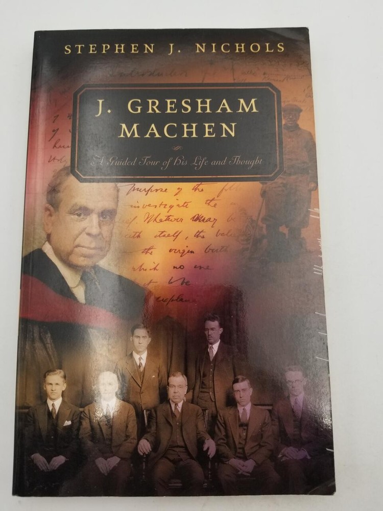 J. Gresham Machen: A Guided Tour of His Life and Thought