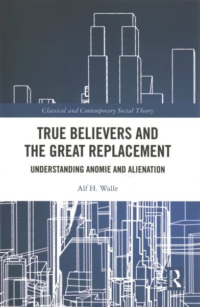 True Believers and the Great Replacement : Understanding Anomie and Alienatio…