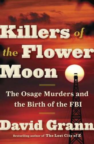 Killers of the Flower Moon: The Osage Murders and the Birth of the FBI – GOOD