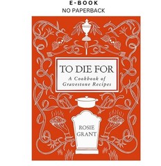 To Die For: A Cookbook of Gravestone Rec, Rosie Grant 2025