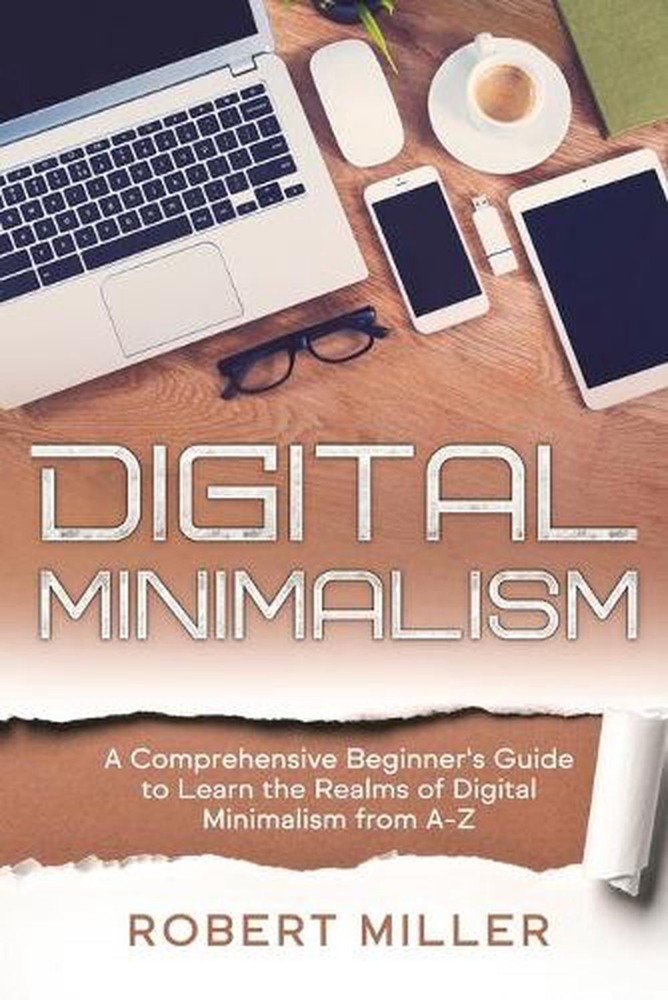 Digital Minimalism: A Comprehensive Beginner’s Guide to Learn the Realms of Digi