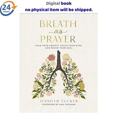 Breath as Prayer: Calm Your Anxiety, Focus Yo 2022 Jennifer Tucker