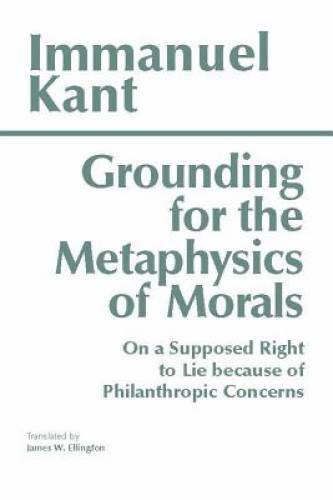 Grounding for the Metaphysics of Morals: with On a Supposed Right to Lie – GOOD