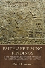 Faith-Affirming Findings: 50 Archaeological Discoveries That Validate the Histor