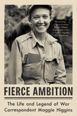 Fierce Ambition : The Life and Legend of War Correspondent Maggie