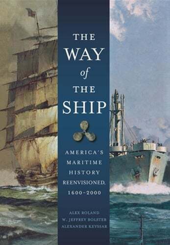 The Way of the Ship: America’s Maritime History Reenvisoned, 1600-2000 by Roland