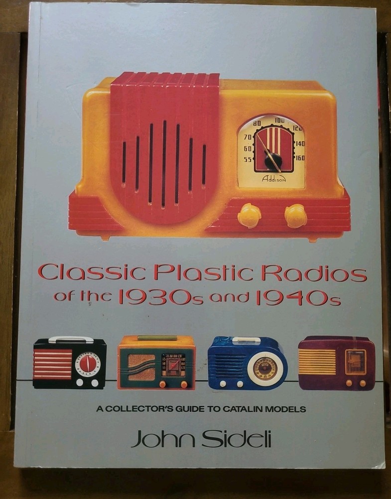 Classic Plastic Radios Of The 1930s & 1940s John Sideli 1990 First Edition SC