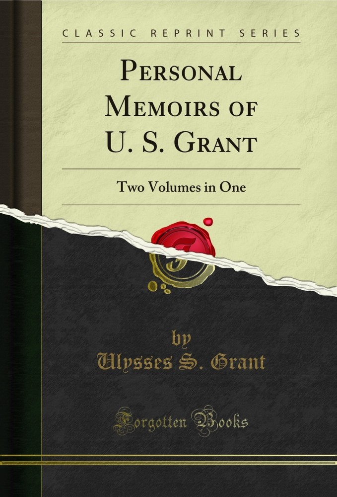 Personal Memoirs of U. S. Grant: Two Volumes in One (Classic Reprint)