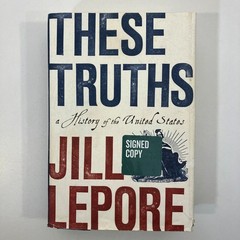 SIGNED These Truths A History of the United States Jill Lepore 1st Ed 2018 HCDJ