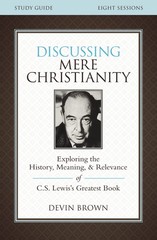 Discussing Mere Christianity Bible Study Guide by Brown