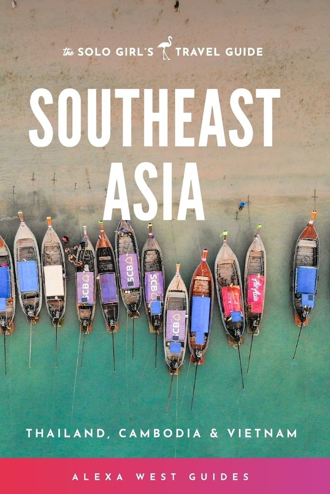 Southeast Asia – Thailand, Cambodia and Vietnam: The Solo Girl’s Travel Guid…