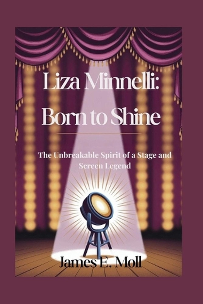 Liza Minnelli: Born to Shine: The Unbreakable Spirit of a Stage and Screen Legen