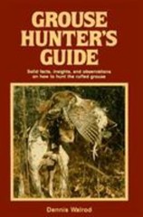 Grouse Hunter’s Guide : Solid Facts, Insights, and Observations o