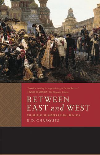 Between East and West: The Origins of Modern Russia: 862-1953 by Charques, R. D.