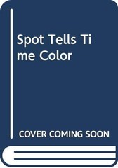 Spot Tells Time Color