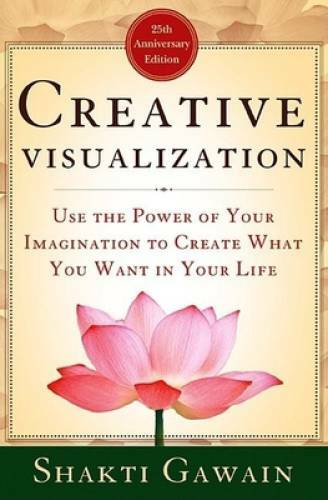 Creative Visualization: Use the Power of Your Imagination to Create What – GOOD