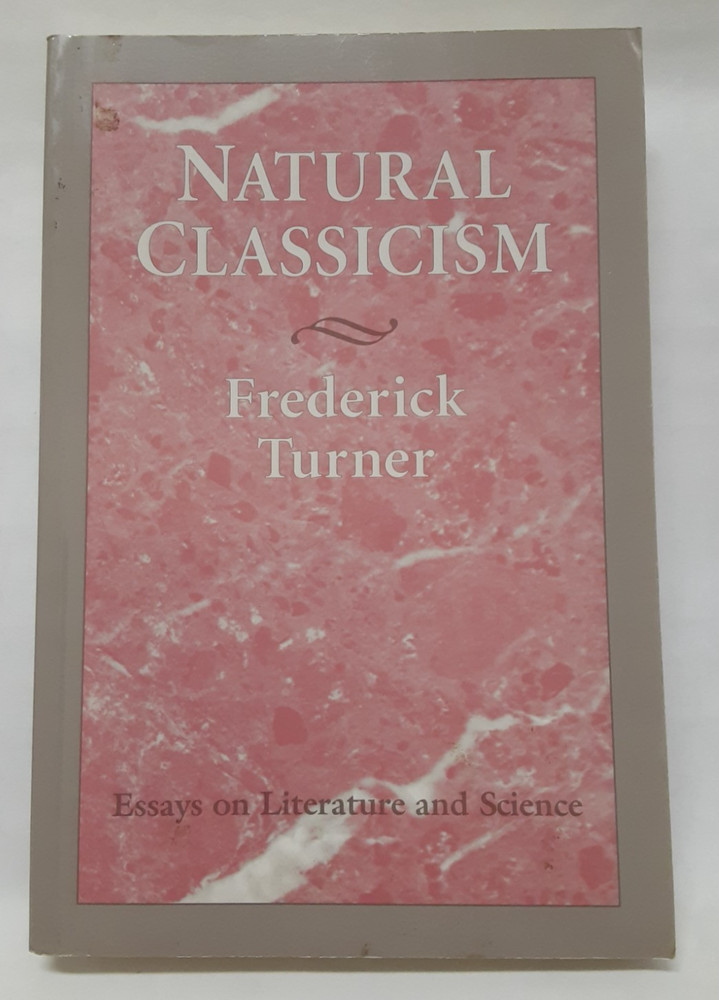 Natural Classicism: Essays on Literature and Science by Frederick Turner
