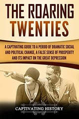 The Roaring Twenties: A Captivating Guide to a Period of Dramatic Social and…