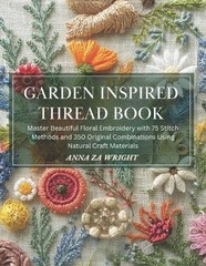 Garden Inspired Thread Book: Master Beautiful Floral Embroidery with 75 Stitch M