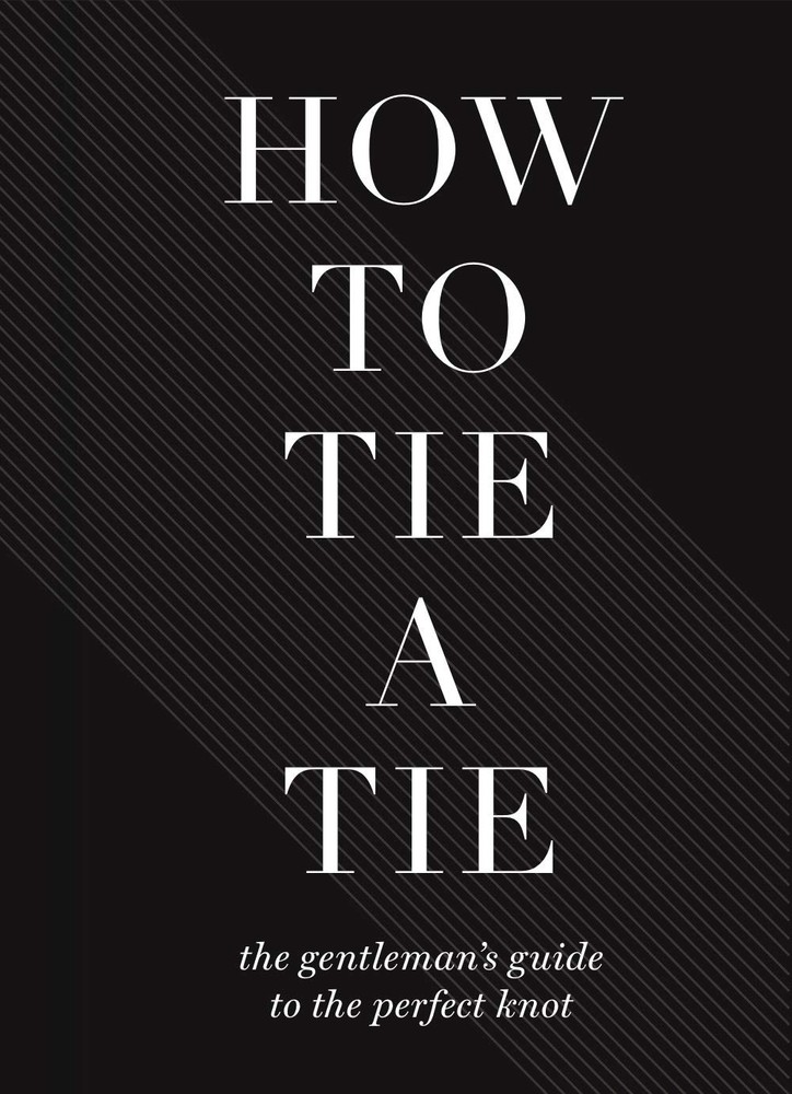 How to Tie a Tie: The Gentleman’s Guide to the Perfect Knot