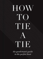 How to Tie a Tie: The Gentleman’s Guide to the Perfect Knot