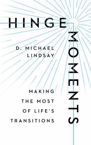 Hinge Moments : Making the Most of Life’s Transitions by D. Michael Lindsay…