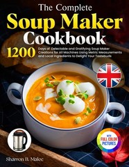 The Complete Soup Maker Cookbook: Delectable and Gratifying Soup