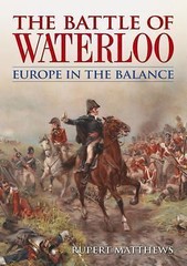The Battle of Waterloo: Europe in the Balance by Matthews, Rupert