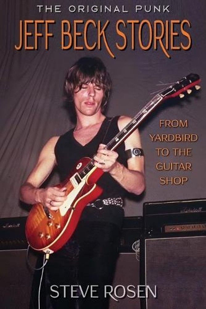 Jeff Beck Stories: The Original Punk: From Yardbird to The Guitar Shop by Steve