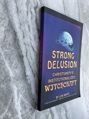 Strong Delusion Christianity’s Institutionalized Witchcraft Lew White
