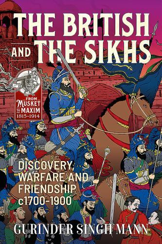 The British & the Sikhs: Discovery, Warfare and Friendship c1700-1900 (From Musk