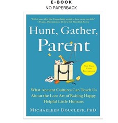Hunt, Gather, Parent: What Ancient Cultures Can Teach, Michaeleen Doucleff 2022