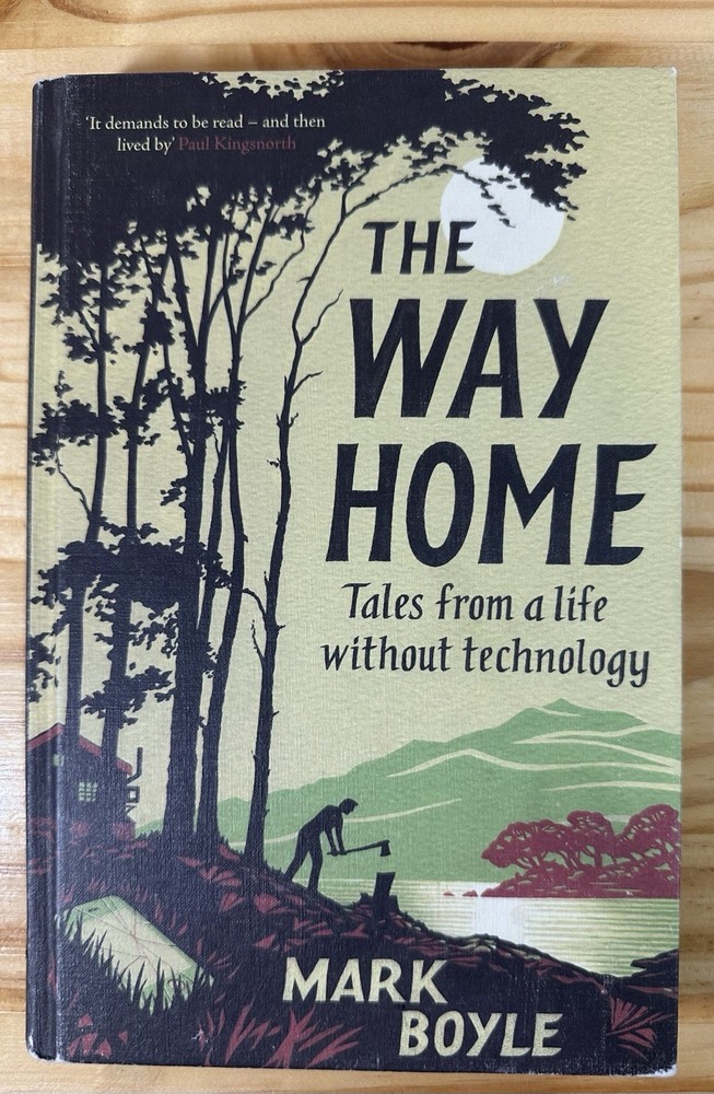 THE WAY HOME: TALES FROM A LIFE WITHOUT TECHNOLOGY By Mark Boyle – Hardcover