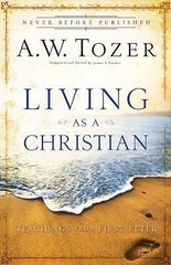 Living as a Christian: Teachings from First Peter by A.W. Tozer