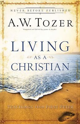 Living as a Christian: Teachings from First Peter by A.W. Tozer