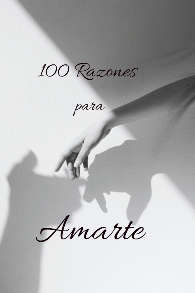 100 Razones Para Amarte: Poemas Para Decir Lo Que a Veces No Puedes Con Palabras