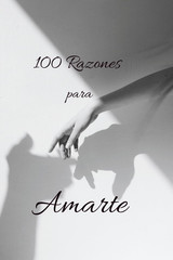 100 Razones Para Amarte: Poemas Para Decir Lo Que a Veces No Puedes Con Palabras