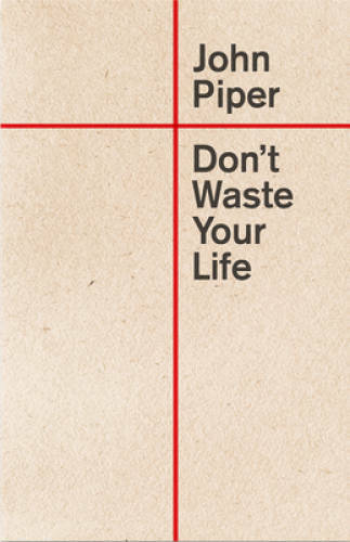 Don’t Waste Your Life (Redesign) – Paperback By Piper, John – GOOD