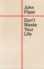 Don’t Waste Your Life (Redesign) – Paperback By Piper, John – GOOD