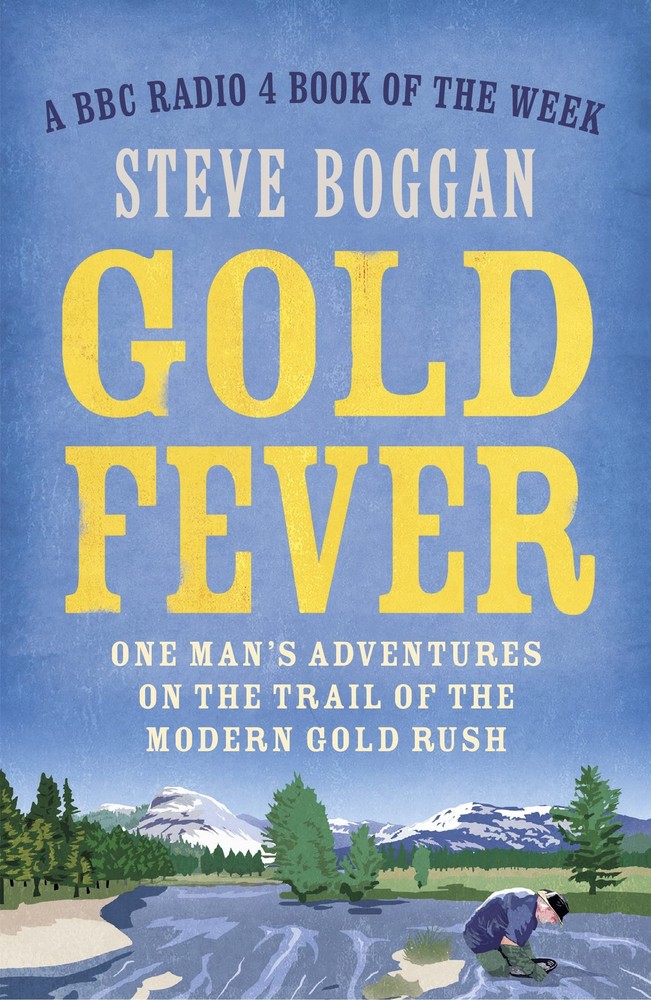 Gold Fever: One Man’s Adventures on the Trail of the Modern Gold Rush