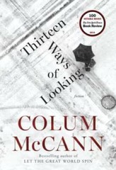 Thirteen Ways of Looking: Fiction – Hardcover By McCann, Colum – GOOD