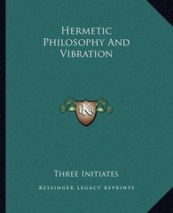 Three Initiates Hermetic Philosophy And Vibration (Paperback)