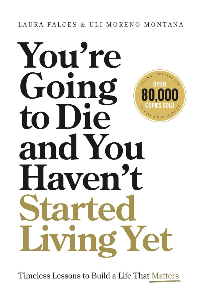 You’Re Going to Die and You Haven’T Started Living Yet: Timeless Lessons to Buil