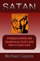 Satan: Understanding His Diabolical Ploys and How to Fight Back by Michael Caput
