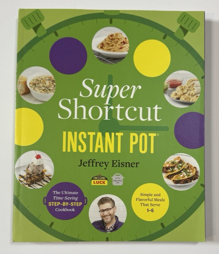Super Shortcut Instant Pot: The Ultimate Time-Saving Cookbook Jeffrey Eisner New